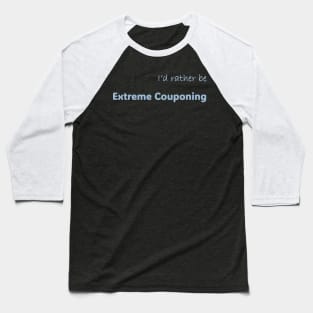 I'd rather be Extreme Couponing Baseball T-Shirt